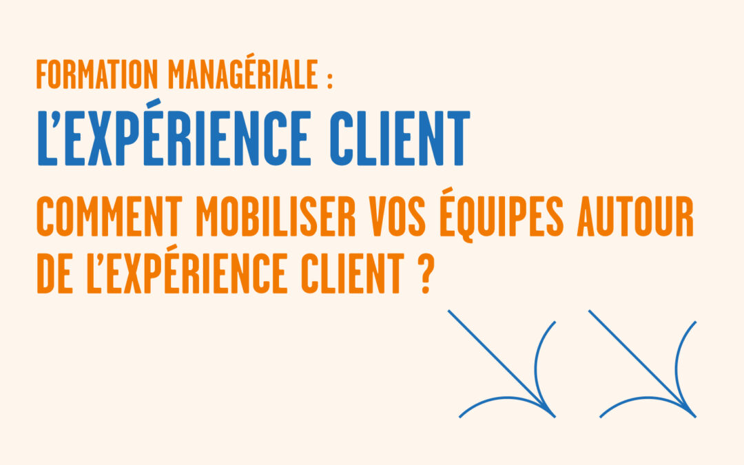 Comment mobiliser vos équipes autour de l’expérience client ?