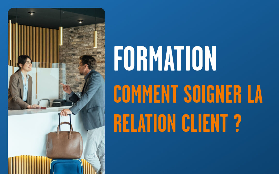 Comment soigner la relation client ?