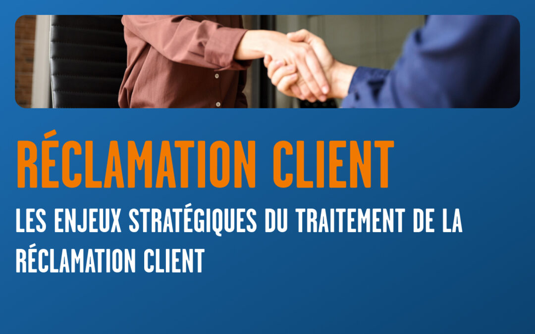 Les Enjeux Stratégiques du Traitement de la Réclamation Client